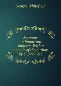 Sermons on important subjects. With a memoir of the author, by S. Drew &c