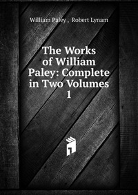 The Works of William Paley: Complete in Two Volumes