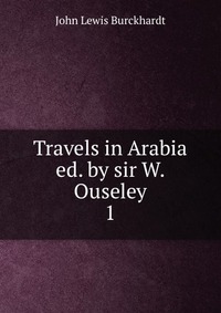 Travels in Arabia ed. by sir W. Ouseley