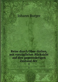 Reise durch Ober-italien, mit vorzuglicher Rucksicht auf den gegenwartigen Zustand der