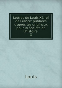 Lettres de Louis XI, roi de France