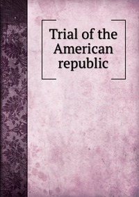 Trial of the American republic