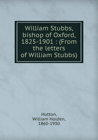 William Stubbs, bishop of Oxford, 1825-1901