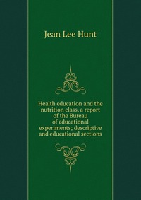 Health education and the nutrition class, a report of the Bureau of educational experiments; descriptive and educational sections