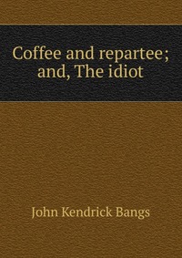 Coffee and repartee; and, The idiot