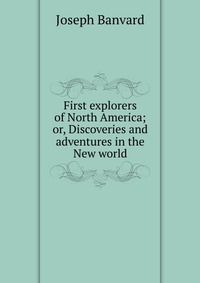 First explorers of North America; or, Discoveries and adventures in the New world