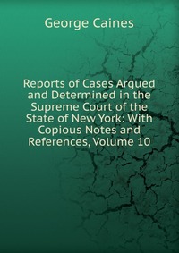 Reports of Cases Argued and Determined in the Supreme Court of the State of New York: With Copious Notes and References, Volume 10