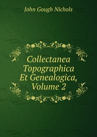 Collectanea Topographica Et Genealogica, Volume 2