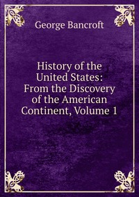 History of the United States: From the Discovery of the American Continent, Volume 1