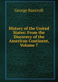 History of the United States: From the Discovery of the American Continent, Volume 7