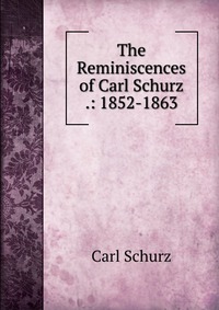 The Reminiscences of Carl Schurz .: 1852-1863