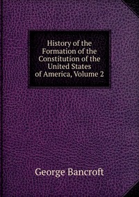 History of the Formation of the Constitution of the United States of America, Volume 2