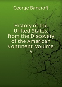 History of the United States, from the Discovery of the Amarican Continent, Volume 5