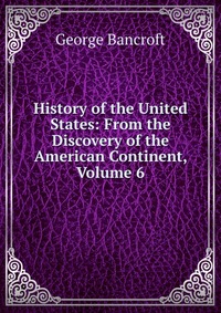 History of the United States: From the Discovery of the American Continent, Volume 6