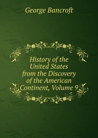 History of the United States from the Discovery of the American Continent, Volume 9