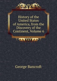 History of the United States of America, from the Discovery of the Continent, Volume 6