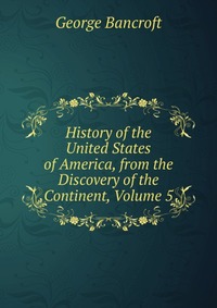 History of the United States of America, from the Discovery of the Continent, Volume 5