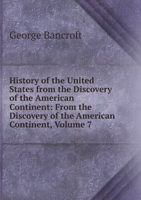 History of the United States from the Discovery of the American Continent: From the Discovery of the American Continent, Volume 7