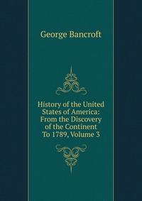 History of the United States of America: From the Discovery of the Continent To 1789, Volume 3