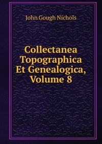 Collectanea Topographica Et Genealogica, Volume 8