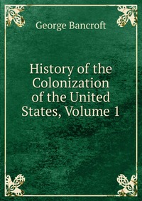 History of the Colonization of the United States, Volume 1