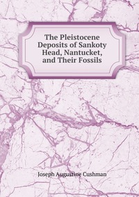 The Pleistocene Deposits of Sankoty Head, Nantucket, and Their Fossils