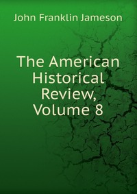 The American Historical Review, Volume 8