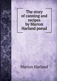 The story of canning and recipes by Marion Harland pseud