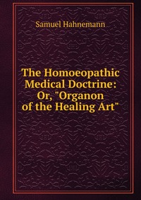 The Homoeopathic Medical Doctrine: Or, 