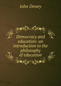 Democracy and education: an introduction to the philosophy of education