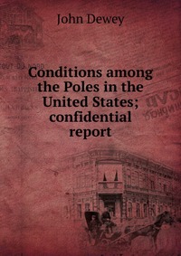 Conditions among the Poles in the United States; confidential report