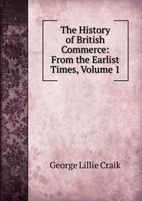 The History of British Commerce: From the Earlist Times, Volume 1