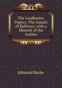 The Leadbeater Papers: The Annals of Ballitore, with a Memoir of the Author