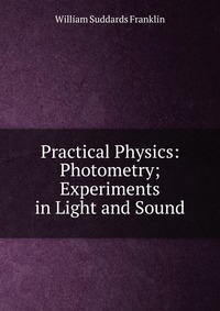 Practical Physics: Photometry; Experiments in Light and Sound