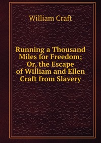 Running a Thousand Miles for Freedom; Or, the Escape of William and Ellen Craft from Slavery