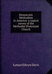 Democratic Methodism in America: a topical survey of the Methodist Protestant Church