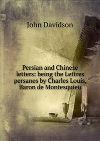 Persian and Chinese letters: being the Lettres persanes by Charles Louis, Baron de Montesquieu