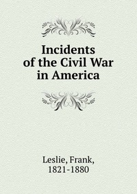 Incidents of the Civil War in America