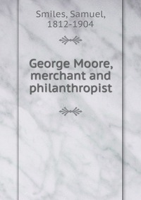 George Moore, merchant and philanthropist