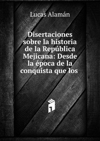 Disertaciones sobre la historia de la Republica Mejicana