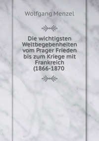 Die wichtigsten Weltbegebenheiten vom Prager Frieden bis zum Kriege mit Frankreich(1866-1870