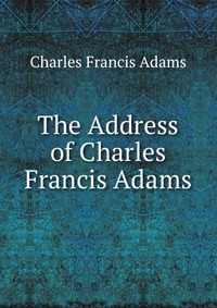 The Address of Charles Francis Adams