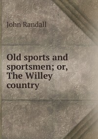 Old sports and sportsmen; or, The Willey country