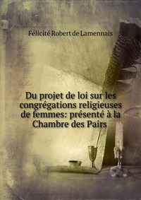 Du projet de loi sur les congregations religieuses de femmes: presente a la Chambre des Pairs