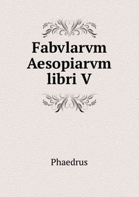 Fabvlarvm Aesopiarvm libri V