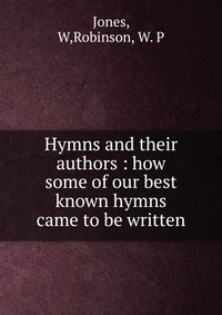 Hymns and their authors : how some of our best known hymns came to be written