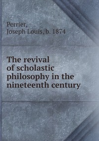 The revival of scholastic philosophy in the nineteenth century