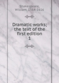 Dramatic works; the text of the first edition