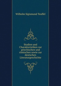 Studien und Charakteristiken zur griechischen und romischen sowie zur deutschen Literaturgeschichte