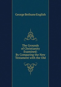 The Grounds of Christianity Examined